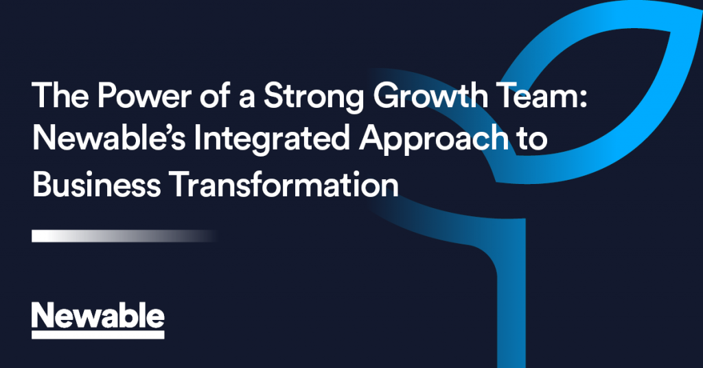 The Power of a Strong Growth Team: Newable’s Integrated Approach to Business Transformation